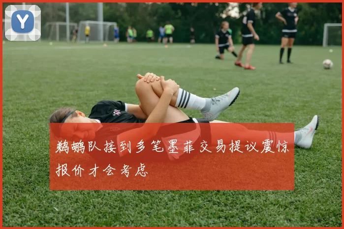 鹈鹕队接到多笔墨菲交易提议震惊报价才会考虑